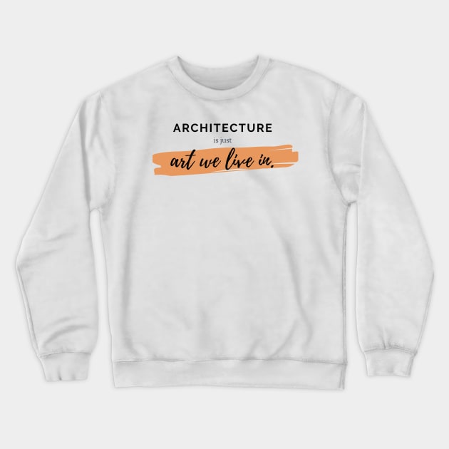 Architecture Is Just Art We Live In Quote Architect Gift Crewneck Sweatshirt by A.P.